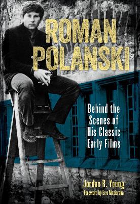 Roman Polanski: Behind the Scenes of His Classic Early Films - Jordan R. Young - cover