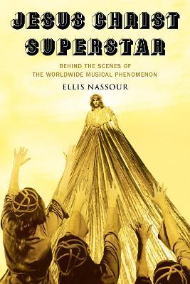 Jesus Christ Superstar: Behind the Scenes of the Worldwide Musical Phenomenon - Ellis Nassour - cover