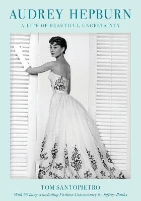 Audrey Hepburn: A Life of Beautiful Uncertainty - Tom Santopietro - cover