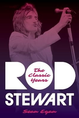 Rod Stewart: The Classic Years - Sean Egan - cover