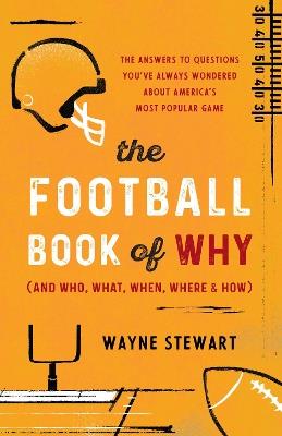 The Football Book of Why (and Who, What, When, Where, and How): The Answers to Questions You've Always Wondered about America's Most Popular Game - Wayne Stewart - cover