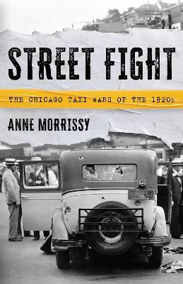 Street Fight: The Chicago Taxi Wars of the 1920s - Anne Morrissy - cover