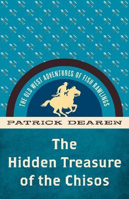 The Hidden Treasure of the Chisos: The Old West Adventures of Fish Rawlings - Patrick Dearen - cover