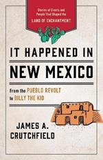 It Happened in New Mexico: Stories of Events and People That Shaped the Land of Enchantment