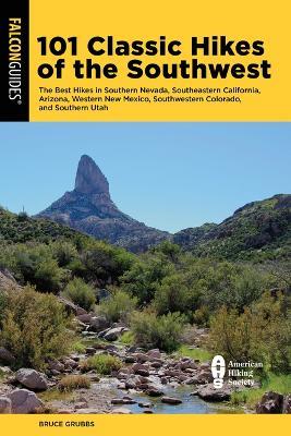 101 Classic Hikes of the Southwest: The Best Hikes in Southern Nevada, Southeastern California, Arizona, Western New Mexico, Southwestern Colorado, and Southern Utah - Bruce Grubbs - cover
