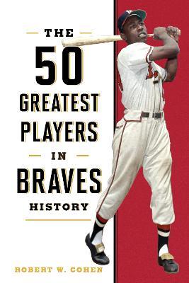 The 50 Greatest Players in Braves History - Robert W. Cohen - cover