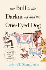 The Bull in the Darkness and the One-Eyed Dog: Scenes from the Life of a Country Veterinarian