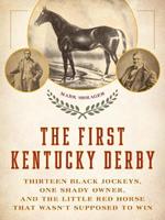 The First Kentucky Derby: Thirteen Black Jockeys, One Shady Owner, and the Little Red Horse That Wasn't Supposed to Win