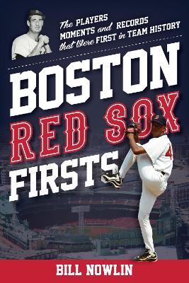 Boston Red Sox Firsts: The Players, Moments, and Records That Were First in Team History - Bill Nowlin - cover