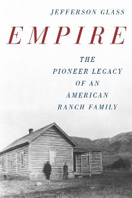 Empire: The Pioneer Legacy of an American Ranch Family - Jefferson Glass - cover
