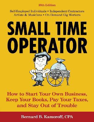Small Time Operator: How to Start Your Own Business, Keep Your Books, Pay Your Taxes, and Stay Out of Trouble - Bernard B. Kamoroff - cover