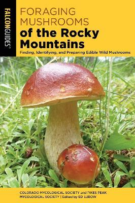 Foraging Mushrooms of the Rocky Mountains: Finding, Identifying, and Preparing Edible Wild Mushrooms - Colorado Mycological Society,Pikes Peak Mycological Society - cover