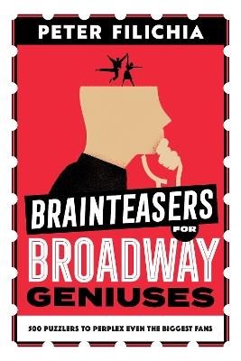 Brainteasers for Broadway Geniuses: 500 Puzzlers to Perplex Even the Biggest Fans - Peter Filichia - cover