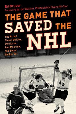 The Game That Saved the NHL: The Broad Street Bullies, the Soviet Red Machine, and Super Series '76 - Ed Gruver - cover