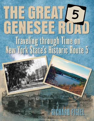 The Great Genesee Road: Traveling through Time on New York State's Historic Route 5 - Richard Figiel - cover