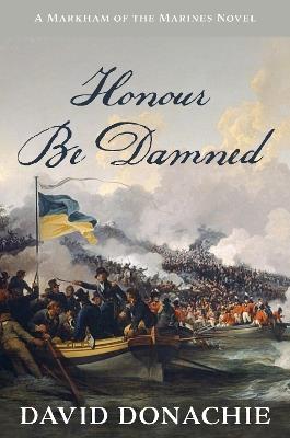 Honour Be Damned: A Markham of the Marines Novel - David Donachie - cover