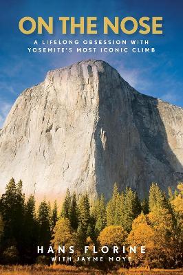 On the Nose: A Lifelong Obsession with Yosemite's Most Iconic Climb - Hans Florine,Jayme Moye - cover