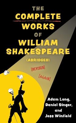 The Complete Works of William Shakespeare (abridged) [revised] [again] - Adam Long - cover
