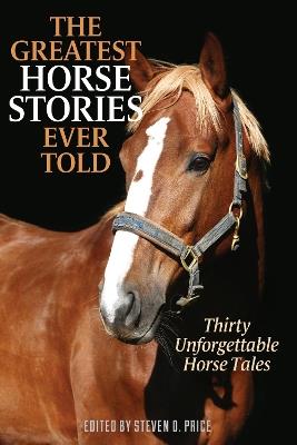 The Greatest Horse Stories Ever Told: Thirty Unforgettable Horse Tales - cover