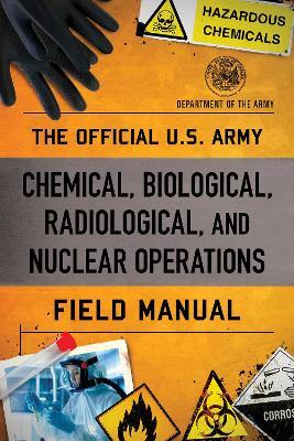 The Official U.S. Army Chemical, Biological, Radiological, and Nuclear Operations Field Manual - Department of the Army - cover