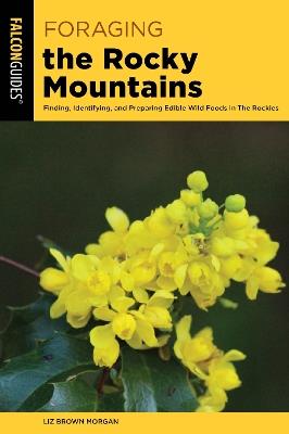 Foraging the Rocky Mountains: Finding, Identifying, And Preparing Edible Wild Foods In The Rockies - Liz Brown Morgan - cover