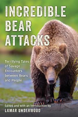 Incredible Bear Attacks: Terrifying Tales of Savage Encounters between Bears and People. - cover