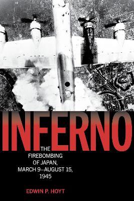 Inferno: The Firebombing of Japan, March 9–August 15, 1945 - Edwin P. Hoyt - cover