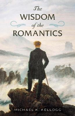 The Wisdom of the Romantics - Michael K. Kellogg - cover