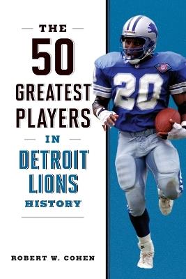 The 50 Greatest Players in Detroit Lions History - Robert W Cohen - cover