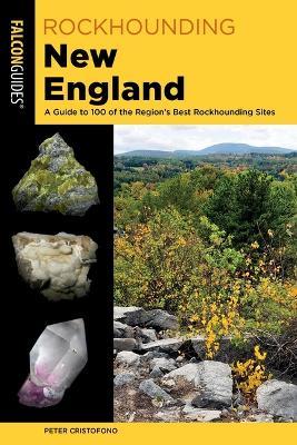 Rockhounding New England: A Guide to 100 of the Region's Best Rockhounding Sites - Peter Cristofono - cover