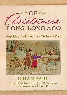 Of Christmases Long, Long Ago: Surprising Traditions from Christmas Past - Brian Earl - cover