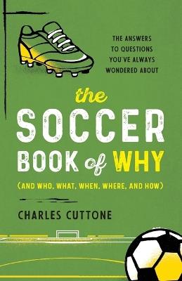The Soccer Book of Why: The Answers to Questions You've Always Wondered About - Charles Cuttone - cover