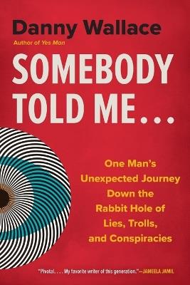 Somebody Told Me...: One Man's Unexpected Journey Down the Rabbit Hole of Lies, Trolls, and Conspiracies - Danny Wallace - cover