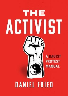 The Activist: A Daoist Protest Manual - Daniel Fried - cover