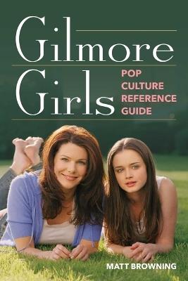 Gilmore Girls Pop Culture Reference Guide - Matt Browning - cover