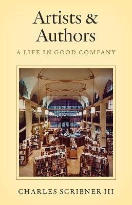 Artists & Authors: A Life in Good Company - Charles Scribner III - cover