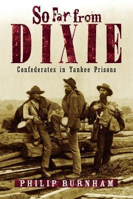 So Far from Dixie: Confederates in Yankee Prisons - Philip Burnham - cover