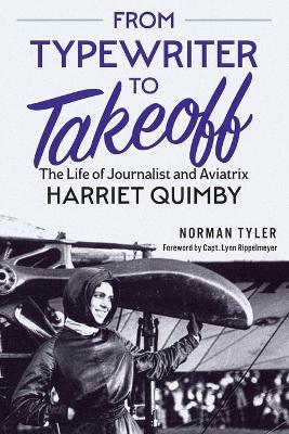 From Typewriter to Takeoff: The Life of Journalist and Aviatrix Harriet Quimby - Norman Tyler - cover