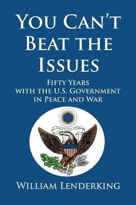 You Can't Beat the Issues: Fifty Years with the U.S. Government in Peace and War - Henry E Mattox,William Lenderking - cover