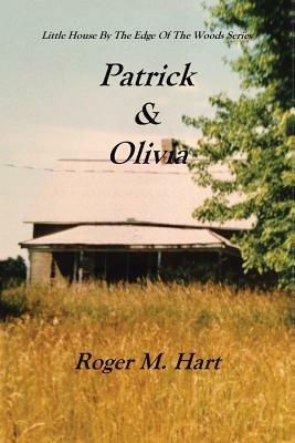 Patrick & Olivia: Little House by the Edge of the Woods Series - Roger M Hart - cover