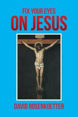 Fix Your Eyes on Jesus - David Rosenkoetter - cover