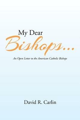 My Dear Bishops . . .: An Open Letter to the American Catholic Bishops or the Hungry Sheep Look Up, and Are Not Fed - David R Carlin - cover