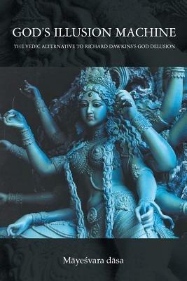 God's Illusion Machine: The Vedic Alternative to Richard Dawkins's God Delusion - Mayesvara Dasa - cover