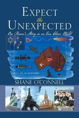 Expect the Unexpected: One Person's Story in an Ever Closer World - Shane O'Connell - cover