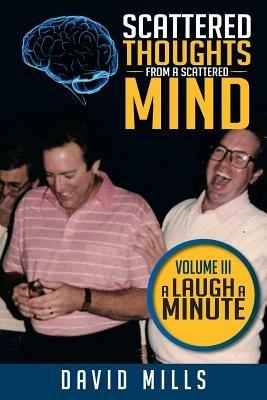 Scattered Thoughts from a Scattered Mind: Volume III a Laugh a Minute - David Mills - cover