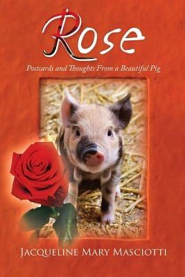 Rose - Postcards and Thoughts from a Beautiful Pig - Jacqueline Mary Masciotti - cover