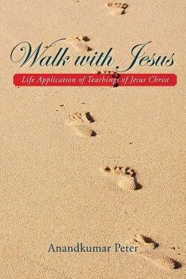 Walk with Jesus: Life Application of Teachings of Jesus Christ - Anandkumar Peter - cover