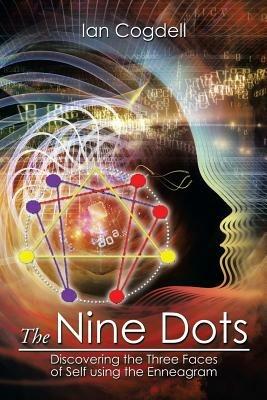 The Nine Dots: Discovering the Three Faces of Self Using the Enneagram - Ian Cogdell - cover