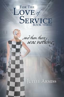 For the Love of Service: And Then There Was Nothing. - Juttee Armiss - cover