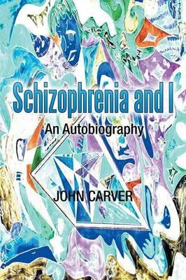 Schizophrenia and I: An Autobiography - John Carver - cover